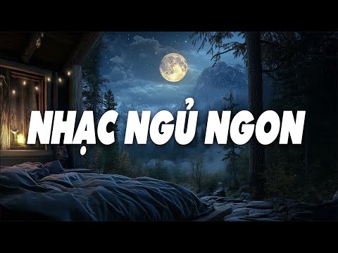 Chỉ Cần Nghe Và Nhắm Mắt😴 Nhạc Này Sẽ Giúp Bạn Ngủ Rất Nhanh Và Rất Sâu - Nhạc Ngủ Ngon
