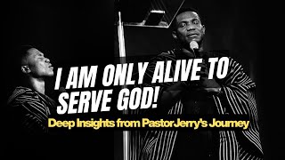 I AM ONLY ALIVE TO SERVE GOD” - Deep Insights from Pastor Jerry’s Journey