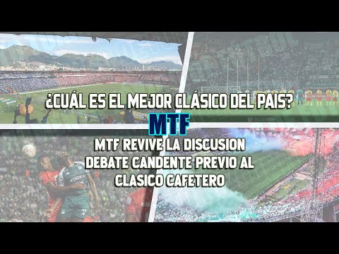 CUÁL ES EL MEJOR CLÁSICO DEL PAÍS? MTF REVIVE LA DISCUSIÓN. DEBATE CANDENTE ANTE EL CLÁSICO CAFETERO