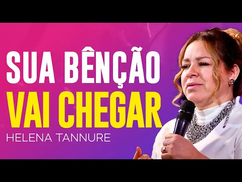 Helena Tannure | SUAS BENÇÃOS ESTÃO CHEGANDO