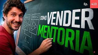 Ep. 423 - Passo a passo para vender mentoria