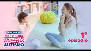 EPISÓDIO 1 - WORKSHOP SEGREDOS DA COMUNICAÇÃO E DA FALA NO AUTISMO