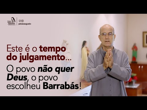 Padre Luiz Augusto: Este é o tempo do julgamento. O povo não quer Deus, o povo escolheu Barrabás!