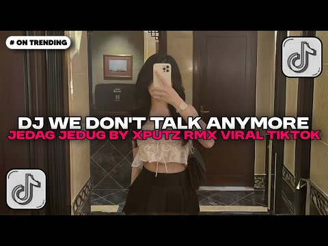 DJ WE DONT TALK ANYMORE X CAMPURAN JEDAG JEDUG SOUND XPUTZ RMX 𝑿𝑮 MENGKANE | DJ VIRAL TIKTOK!!