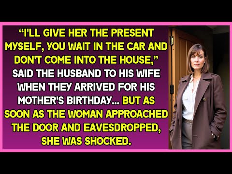 “I'll give present to my mom myself, you wait in the car, don't come into the house,” said husband