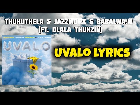Thukuthela & JazzWorx & Babalwa.M - Uvalo (Lyrics) Ft. Dlala thukzin