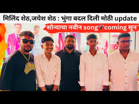 मिलिंद शेठ,जयेश शेठ : भुंगा बदल दिली मोठी update : सोन्या चा नवीन song🎤coming सू