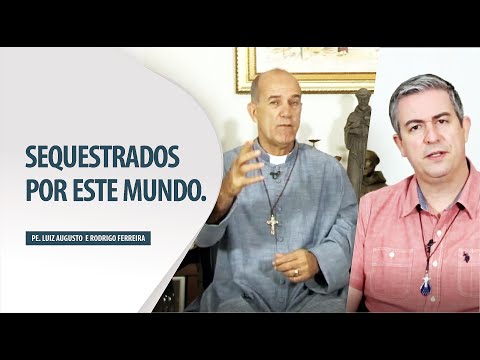 Padre Luiz Augusto: Sequestrados por este mundo