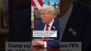 Trump says he would move FIFA World Cup games if he thinks any cities are 'dangerous'