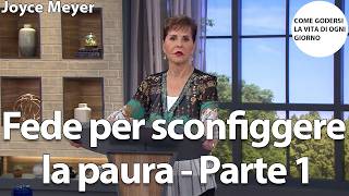 Fede per sconfiggere la paura - Parte 1 | Joyce Meyer