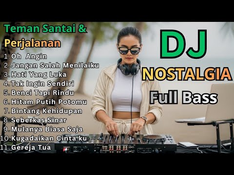 DJ REMIX LAGU NOSTALGIA FULL BASS 2025 || Dj Oh Angin - Dj Jangan Salah Menilaiku