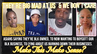 “Asians Want To Boycott Us, We’re Arsonists & Now They’re Blk Owned?” The Lies