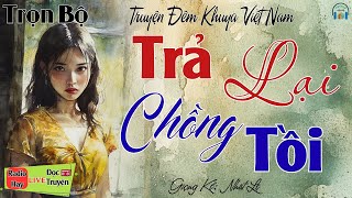 Quá Hay! Nhất Định Phải Nghe Truyện Này: " Trả Lại Chồng Tồi " | Nghe kể truyện đêm khuya Việt Nam
