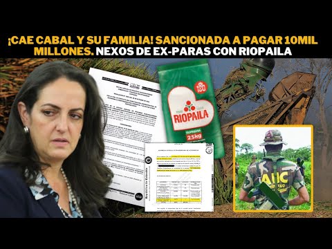 ¡CAE Cabal y su FAMILIA! SANCIONADA a pagar 10mil millones. Nexos de ex-paras con Riopaila