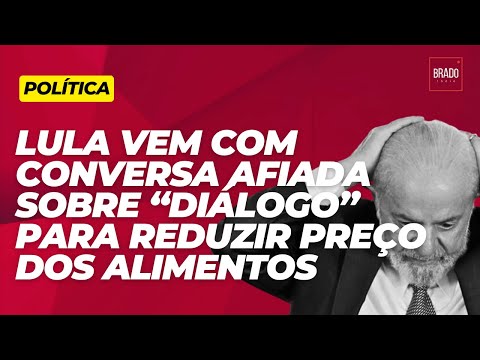 LULA VEM COM CONVERSA AFIADA SOBRE “DIÁLOGO” PARA REDUZIR PREÇO DOS ALIMENTOS