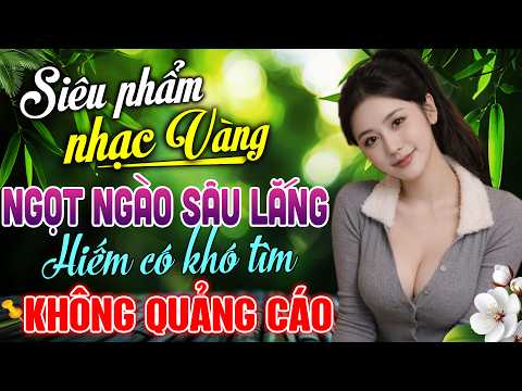 TOP Nhạc Vàng NGỌT NGÀO SÂU LẮNG Ai Cũng Tìm Kiếm – LK Nhạc BOLERO Trữ Tình KHÔNG QUẢNG CÁO