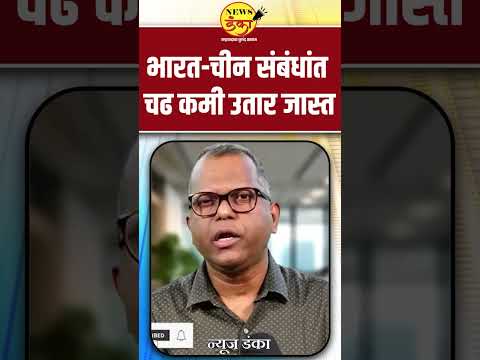 भारत चीन संबंधांत चढ कमी उतार जास्त | Dinesh Kanji | India | China |