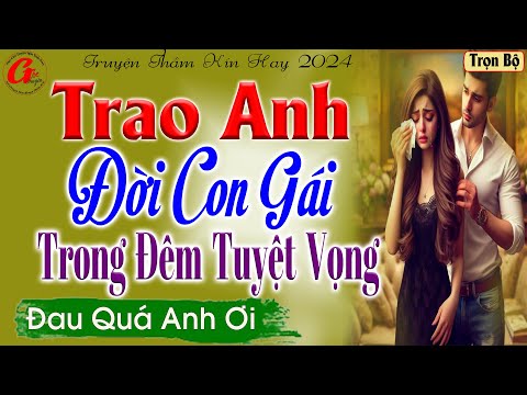 Nghe Là Hiểu : TRAO ANH ĐỜI CON GÁI TRONG ĐÊM TUYỆT VỌNG - Truyện Tâm Sự Thầm Kín Đêm Khuya