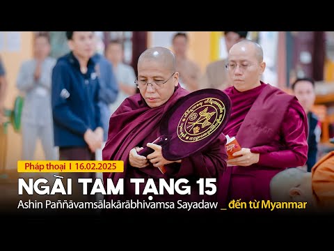 Pháp thoại từ Ngài tam Tạng 15 đến từ Myanmar - Bậc gìn giữ kho tàng Pháp bảo (16.02.2025)