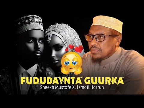 QIIMAHA GUURKA IYO FUDUDAYNTIISA ||  Sh Mustafe Ismaaciil