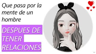 Que pasa por la mente de un hombre DESPUÉS DE TENER RELACIONES y que hacer!