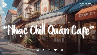 Nhạc Chill Quán Cafe - Những Ca Khúc Lofi Nhẹ Nhàng Hay Nhất Dành Cho Quán Cafe - Nhạc Lofi Chill