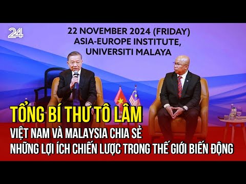 Tổng Bí thư Tô Lâm: Việt Nam và Malaysia chia sẻ những lợi ích chiến lược trong thế giới biến động