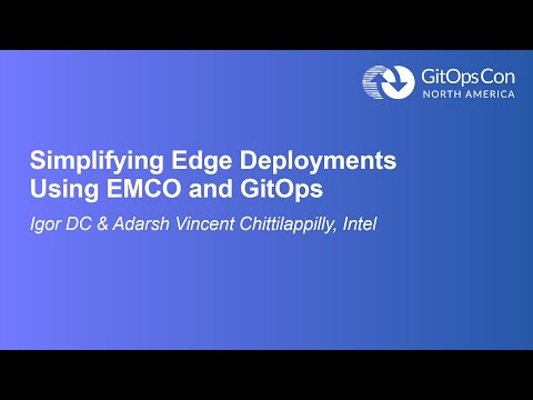 Simplifying Edge Deployments Using EMCO and GitOps - Igor DC & Adarsh Vincent Chittilappilly, Intel