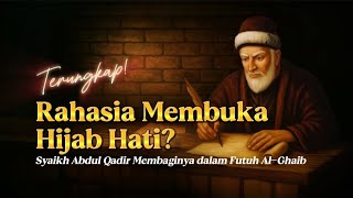 Rahasia Membuka Hijab Hati Menurut Syaikh Abdul Qadir al-Jailani dalam kitabnya Futuh Al-Ghaib