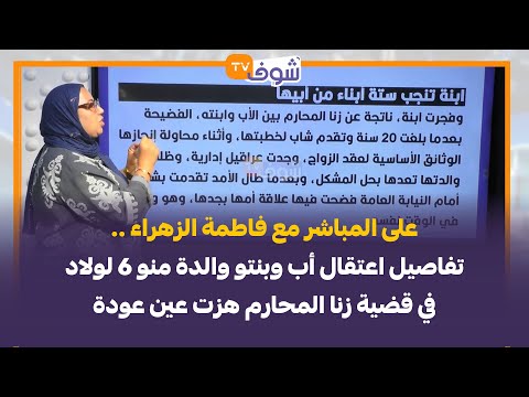 مع فاطمة الزهراء ..تفاصيل اعتقال أب وبنتو والدة منو 6 لولاد في قضية زنا المحارم هزت عين عودة
