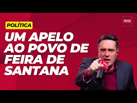 "NÃO DEIXE O PT LEVAR EM FEIRA DE SANTANA": APRESENTADOR FAZ APELO AO POVO