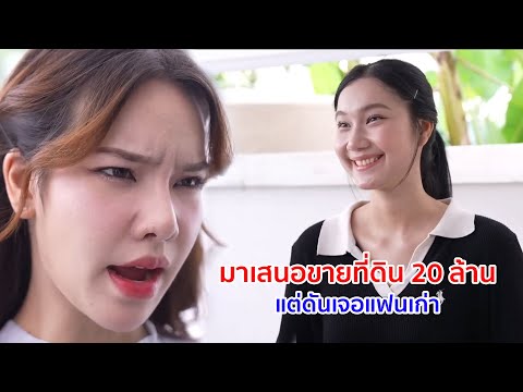 หนังสั้น มาเสนอขายที่ดิน 20 ล้าน แต่ดันเจอแฟนเก่าคู่หมั้นตัวเอง