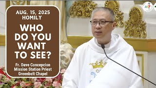 WHO DO YOU WANT TO SEE? - Homily by Fr. Dave Concepcion on Aug. 15, 2025
