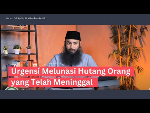 Urgensi Melunasi Hutang Orang yang Telah Meninggal - Ustadz DR Syafiq Riza Basalamah MA