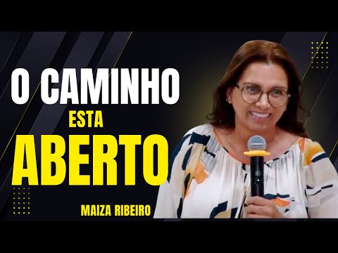 O CAMINHO ESTA ABERTO - AINDA HÁ TEMPO !!  - MAIZA RIBEIRO