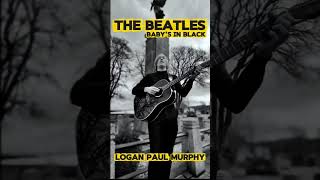 ‼️FULL COVER ON MY FACEBOOK PAGE‼️ THE BEATLES "BABY'S IN BLACK" ACOUSTIC COVER BY LOGAN PAUL MURPHY