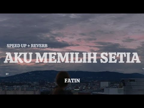 FATIN - Aku Memilih Setia Speed Up + Reverb | Lirik Lagu (Indo Lirik Musik Hits)