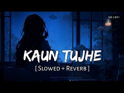 Kaun Tujhe (Slowed + Reverb) | M.S. Dhoni - The Untold Story | Palak Muchhal | SR Lofi