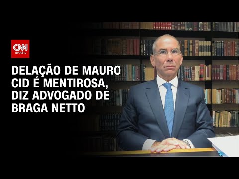 Delação de Mauro Cid é mentirosa, diz advogado de Braga Netto | BASTIDORES CNN