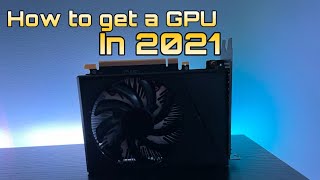 How to get a GPU in 2021! (4 different ways)