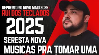 RUI DOS TECLADOS 2025 - O MELHOR DA SERESTA - REPERTORIO  NOVO MAIO 2025 - SERESTA PRA TOMAR UMA