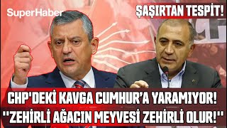 Şaşırtan Tespit: CHP'deki Kavga Cumhur'a Yaramıyor! "Zehirli Ağacın Meyvesi Zehirli Olur"