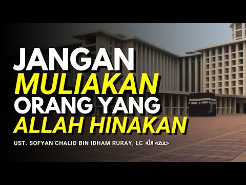 JANGAN MULIAKAN ORANG YANG ALLAH HINAKAN