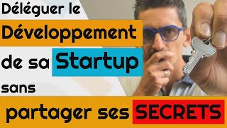 Déléguer le développement de sa startup, sans partager ses secrets