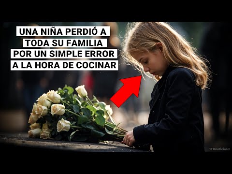 UNA NIÑA PERDIÓ A TODA SU FAMILIA, POR UN SIMPLE ERROR AL COCINAR.