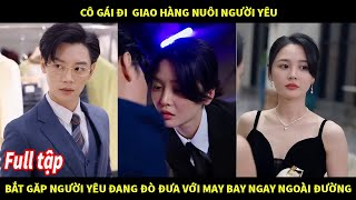 Cô gái đi giao hàng nuôi người yêu bắt gặp người yêu đang đò đưu với máy bay ngay ngoài đường