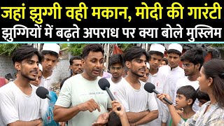 DELHI : जहाँ झुग्गी वहीँ मकान , Modi की गारंटी झुग्गियों में बढ़ते अपराध पर क्या बोले मुस्लिम?