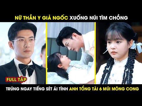 Nữ Thần Y Xuống Núi Tìm Chồng, Lại Trúng Tiếng Sét Ái Tình Với Tổng Tài 6 Múi Mông Cong |review phim