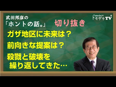 【切り抜き】武田邦彦のホントの話。ガザ地区に未来は？　前向きな提案は？　殺戮と破壊を繰り返してきた…