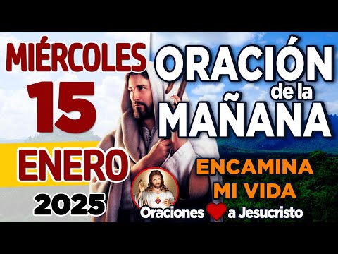 oración de la mañana del día Miércoles 15 de Enero de 2025 + DIRECCIÓN en los momentos difíciles